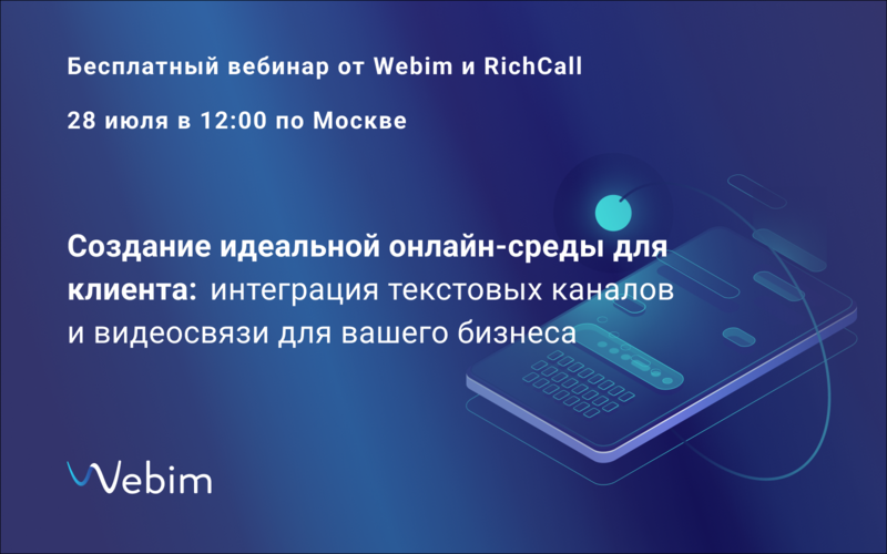 «Создание идеальной онлайн-среды для клиента: интеграция текстовых каналов и видеосвязи для развития вашего бизнеса» — 28 июля бесплатный вебинар от Webim и RichCall