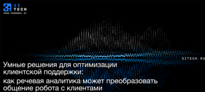 УМНЫЕ РЕШЕНИЯ ДЛЯ ОПТИМИЗАЦИИ КЛИЕНТСКОЙ ПОДДЕРЖКИ: КАК РЕЧЕВАЯ АНАЛИТИКА МОЖЕТ ПРЕОБРАЗОВАТЬ ОБЩЕНИЕ РОБОТА С КЛИЕНТАМИ